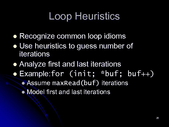 Loop Heuristics Recognize common loop idioms l Use heuristics to guess number of iterations