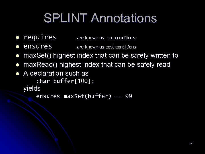 SPLINT Annotations l l l requires are known as pre-conditions ensures are known as