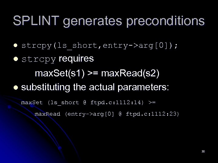 SPLINT generates preconditions l strcpy(ls_short, entry->arg[0]); strcpy requires max. Set(s 1) >= max. Read(s