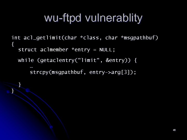 wu-ftpd vulnerablity int acl_getlimit(char *class, char *msgpathbuf) { struct aclmember *entry = NULL; while