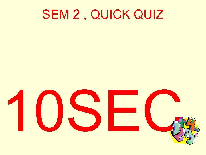 SEM 2 , QUICK QUIZ 10 SEC 