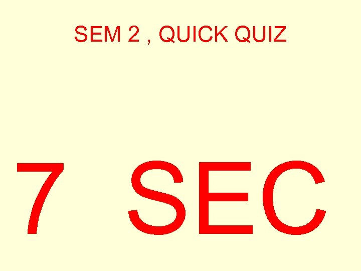 SEM 2 , QUICK QUIZ 7 SEC 