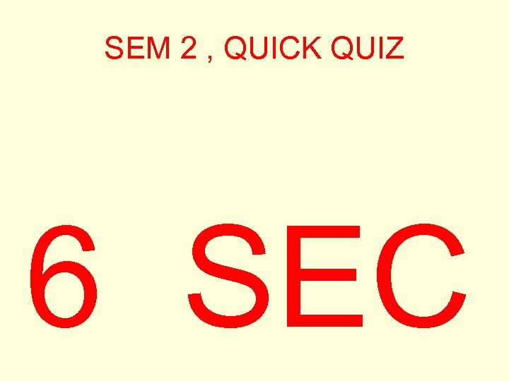 SEM 2 , QUICK QUIZ 6 SEC 