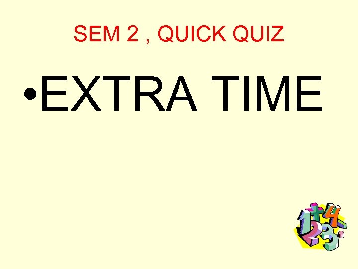 SEM 2 , QUICK QUIZ • EXTRA TIME 