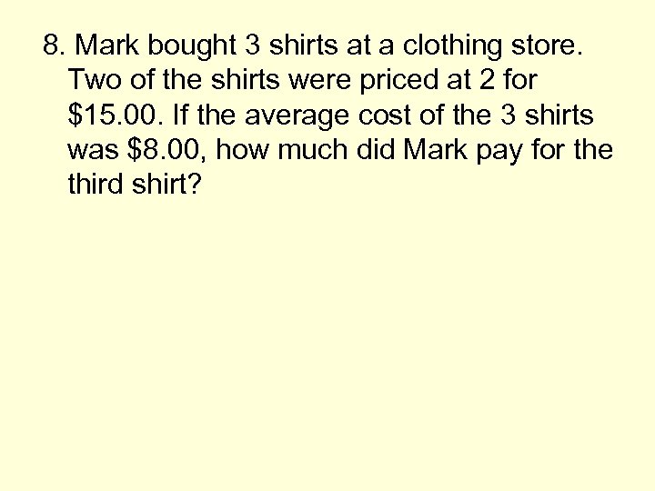 8. Mark bought 3 shirts at a clothing store. Two of the shirts were