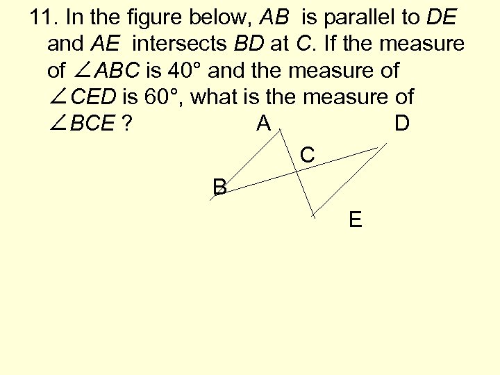 11. In the figure below, AB is parallel to DE and AE intersects BD