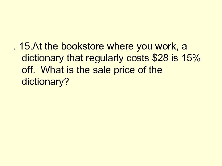 . 15. At the bookstore where you work, a dictionary that regularly costs $28