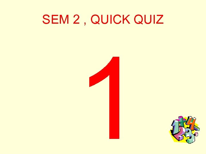 SEM 2 , QUICK QUIZ 1 