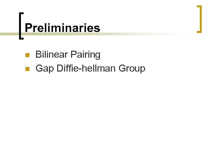 Preliminaries n n Bilinear Pairing Gap Diffie-hellman Group 