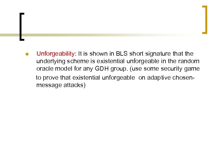 n Unforgeability: It is shown in BLS short signature that the underlying scheme is