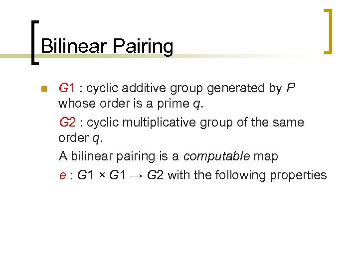 Bilinear Pairing n G 1 : cyclic additive group generated by P whose order