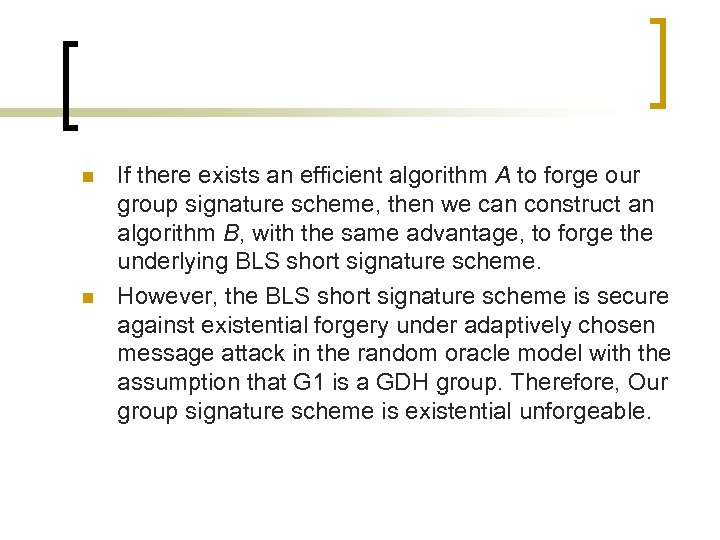 n n If there exists an efficient algorithm A to forge our group signature