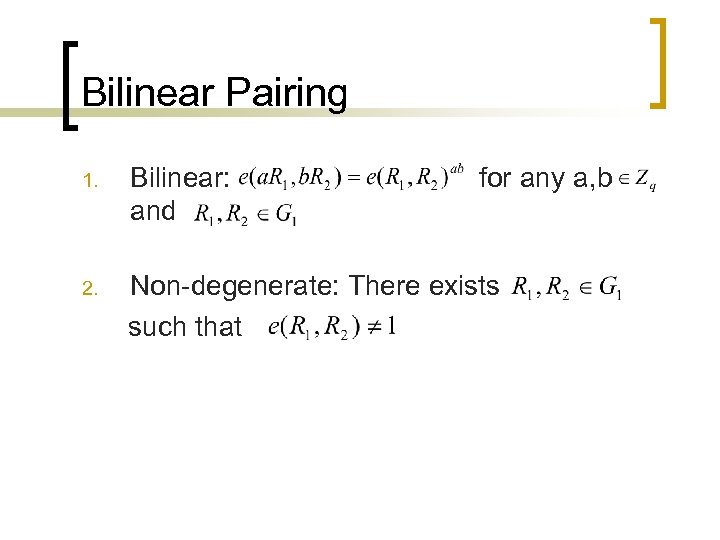 Bilinear Pairing 1. Bilinear: and for any a, b 2. Non-degenerate: There exists such