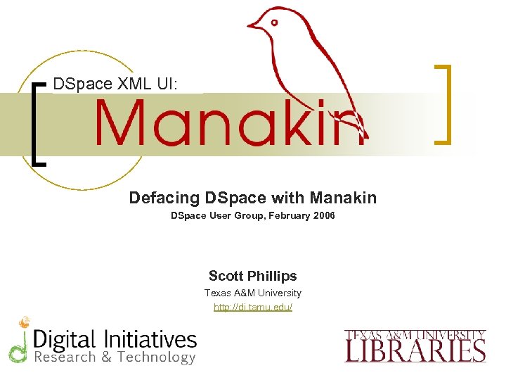 DSpace XML UI: Defacing DSpace with Manakin DSpace User Group, February 2006 Scott Phillips