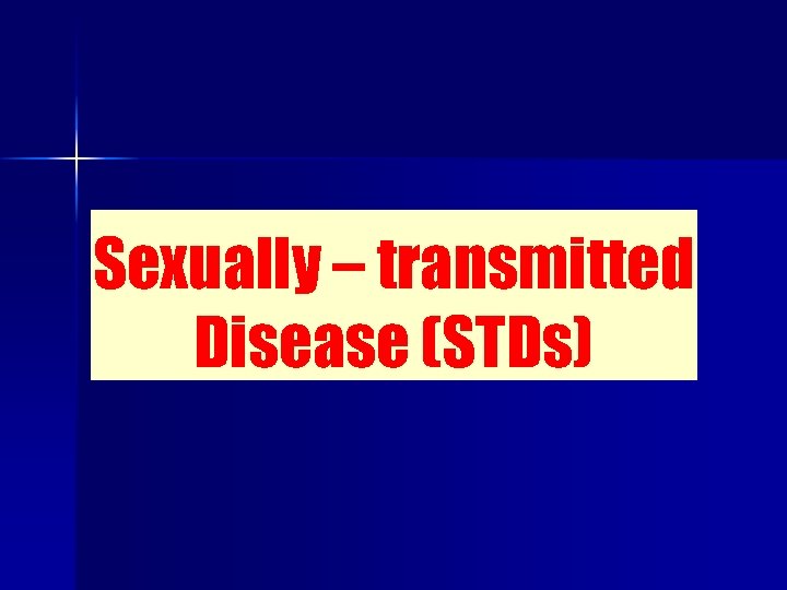 Sexually – transmitted Disease (STDs) 