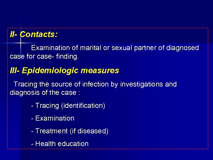 II- Contacts: Examination of marital or sexual partner of diagnosed case for case finding.