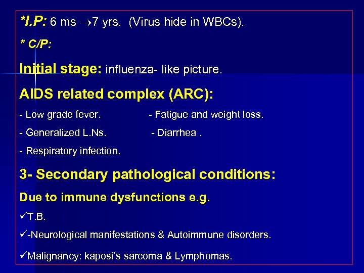 *I. P: 6 ms 7 yrs. (Virus hide in WBCs). * C/P: Initial stage: