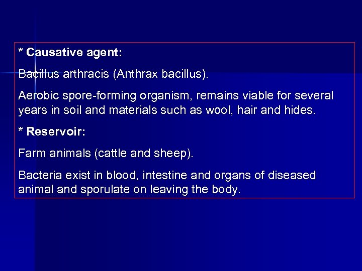 * Causative agent: Bacillus arthracis (Anthrax bacillus). Aerobic spore forming organism, remains viable for
