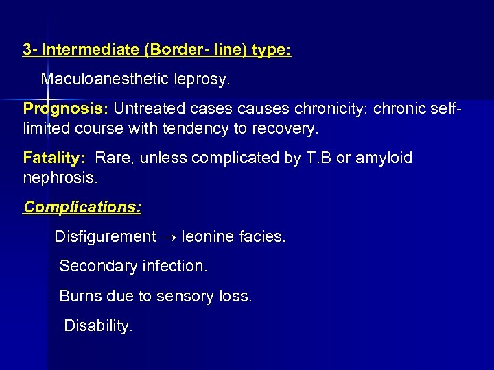 3 Intermediate (Border line) type: Maculoanesthetic leprosy. Prognosis: Untreated cases causes chronicity: chronic self