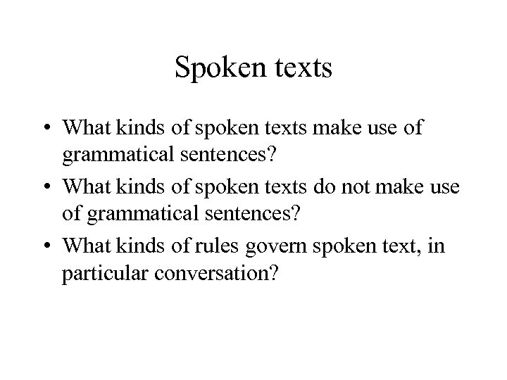 Spoken texts • What kinds of spoken texts make use of grammatical sentences? •