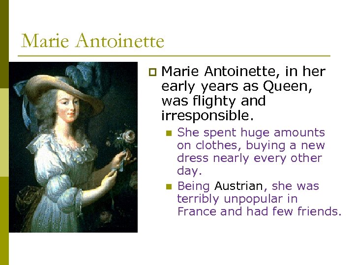 Marie Antoinette p Marie Antoinette, in her early years as Queen, was flighty and