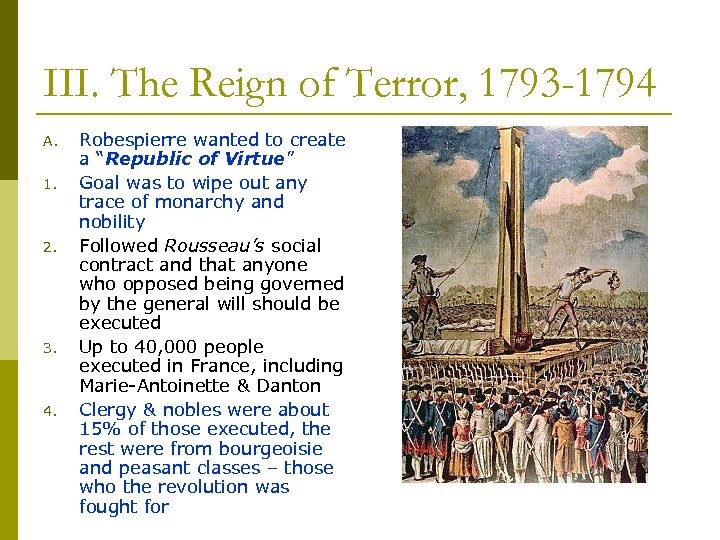 III. The Reign of Terror, 1793 -1794 A. 1. 2. 3. 4. Robespierre wanted