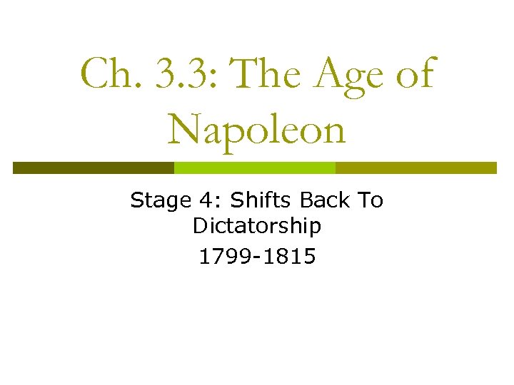 Ch. 3. 3: The Age of Napoleon Stage 4: Shifts Back To Dictatorship 1799