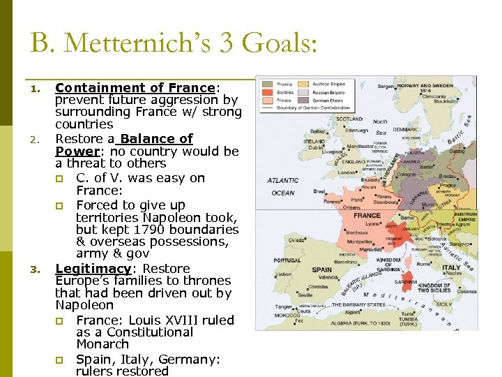 B. Metternich’s 3 Goals: 1. 2. 3. Containment of France: prevent future aggression by