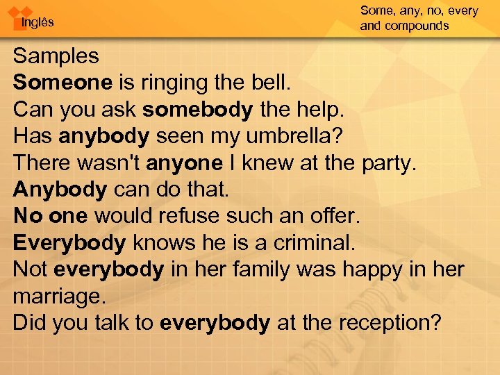 Inglês Some, any, no, every and compounds Samples Someone is ringing the bell. Can
