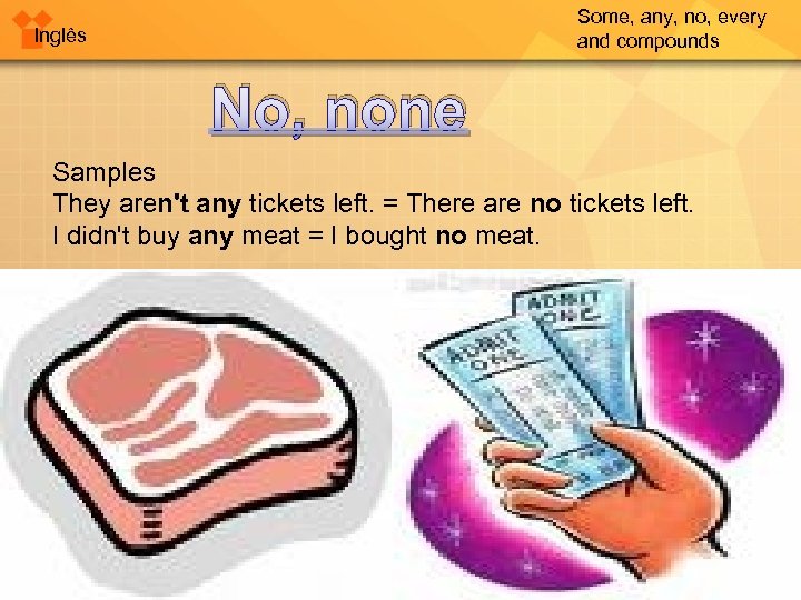 Some, any, no, every and compounds Inglês No, none Samples They aren't any tickets