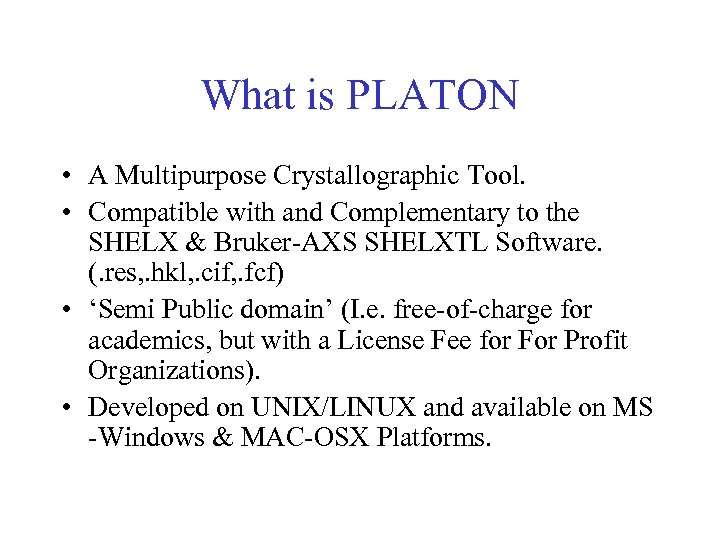 What is PLATON • A Multipurpose Crystallographic Tool. • Compatible with and Complementary to