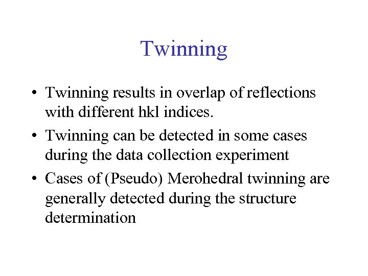 Twinning • Twinning results in overlap of reflections with different hkl indices. • Twinning