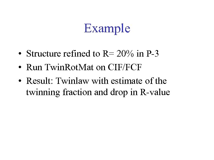 Example • Structure refined to R= 20% in P-3 • Run Twin. Rot. Mat