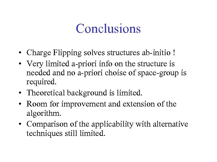 Conclusions • Charge Flipping solves structures ab-initio ! • Very limited a-priori info on