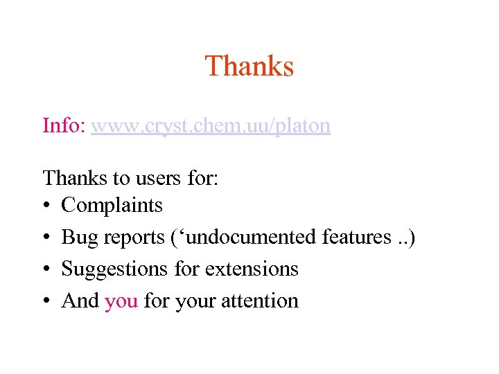 Thanks Info: www. cryst. chem. uu/platon Thanks to users for: • Complaints • Bug