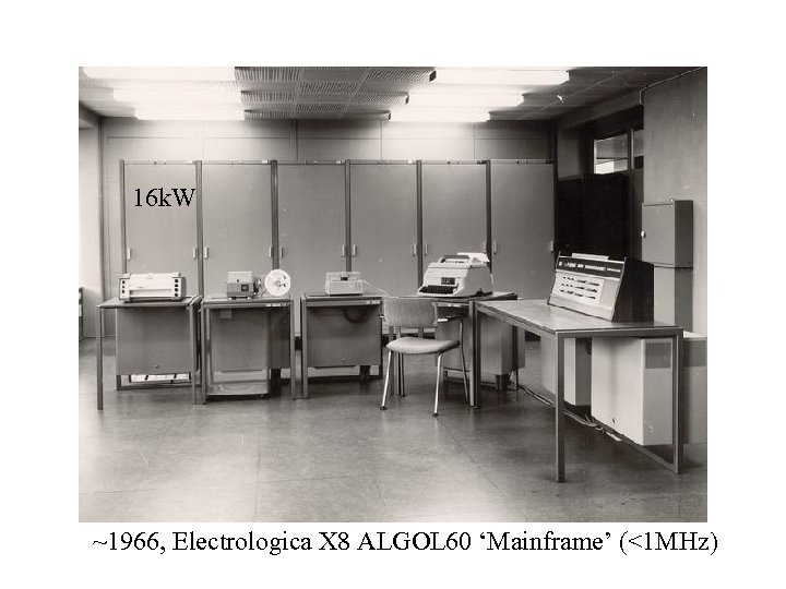16 k. W ~1966, Electrologica X 8 ALGOL 60 ‘Mainframe’ (<1 MHz) 