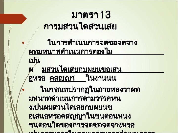มาตรา 13 การมสวนไดสวนเสย • ในการดำเนนการจดซอจดจาง ผทมหนาทดำเนนการตองไม เปน ผ มสวนไดเสยกบผยนขอเสน อหรอ คสญญา ในงานนน • ในกรณทปรากฏในภายหลงวาผท