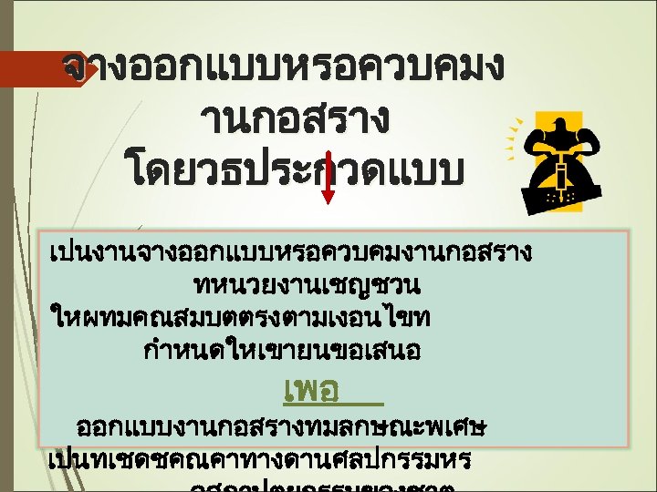 จางออกแบบหรอควบคมง านกอสราง โดยวธประกวดแบบ เปนงานจางออกแบบหรอควบคมงานกอสราง ทหนวยงานเชญชวน ใหผทมคณสมบตตรงตามเงอนไขท กำหนดใหเขายนขอเสนอ เพอ ออกแบบงานกอสรางทมลกษณะพเศษ เปนทเชดชคณคาทางดานศลปกรรมหร 
