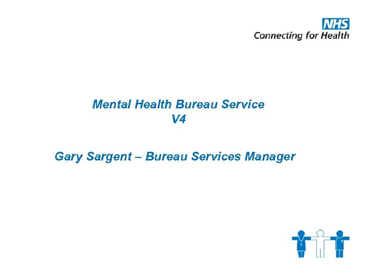 Mental Health Bureau Service V 4 Gary Sargent – Bureau Services Manager 