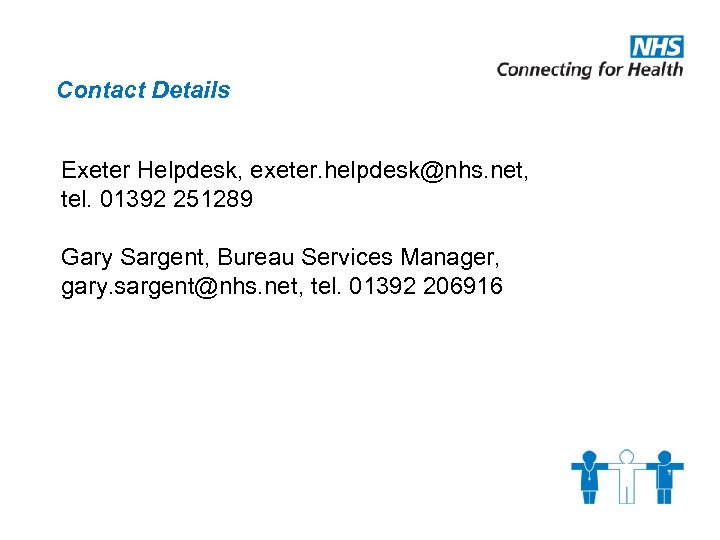 Contact Details Exeter Helpdesk, exeter. helpdesk@nhs. net, tel. 01392 251289 Gary Sargent, Bureau Services