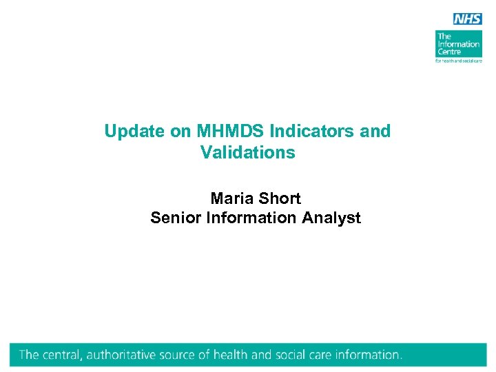 Update on MHMDS Indicators and Validations Maria Short Senior Information Analyst 