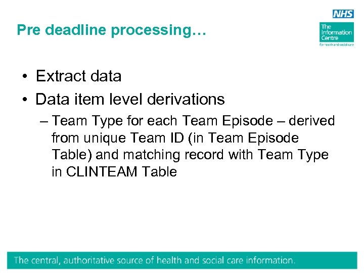 Pre deadline processing… • Extract data • Data item level derivations – Team Type