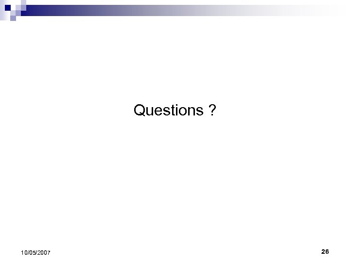 Questions ? 10/05/2007 26 