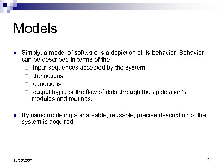 Models n Simply, a model of software is a depiction of its behavior. Behavior