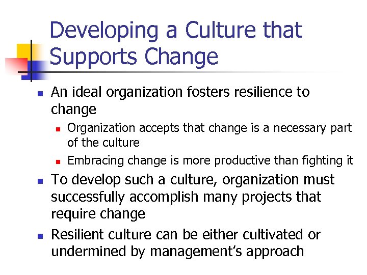 Developing a Culture that Supports Change n An ideal organization fosters resilience to change