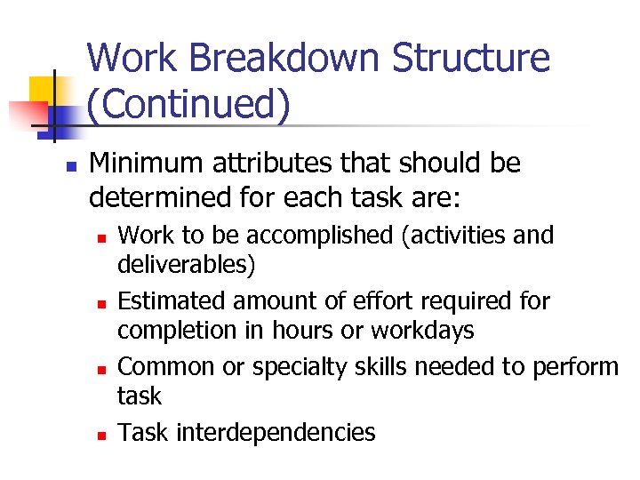 Work Breakdown Structure (Continued) n Minimum attributes that should be determined for each task