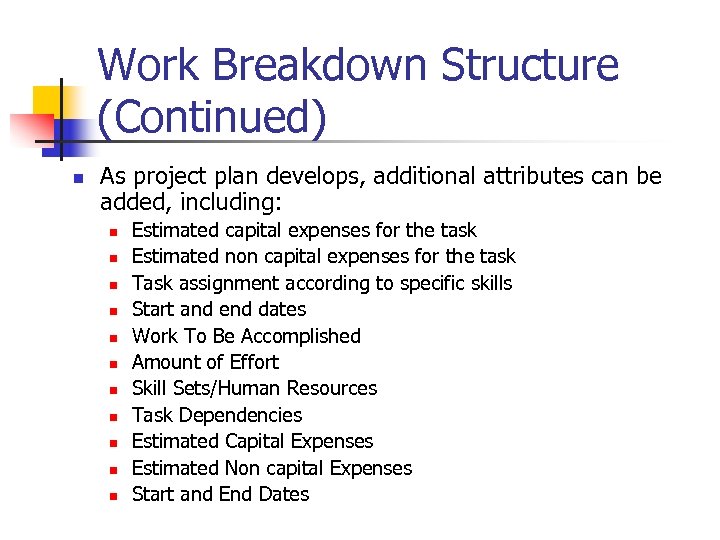 Work Breakdown Structure (Continued) n As project plan develops, additional attributes can be added,