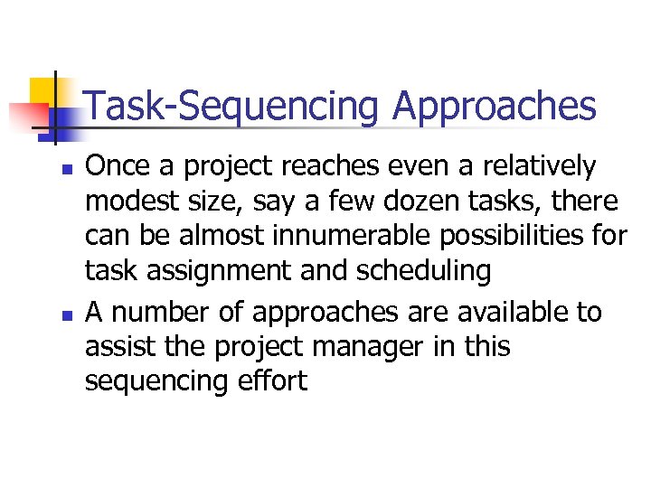 Task-Sequencing Approaches n n Once a project reaches even a relatively modest size, say