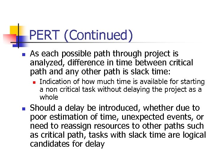 PERT (Continued) n As each possible path through project is analyzed, difference in time