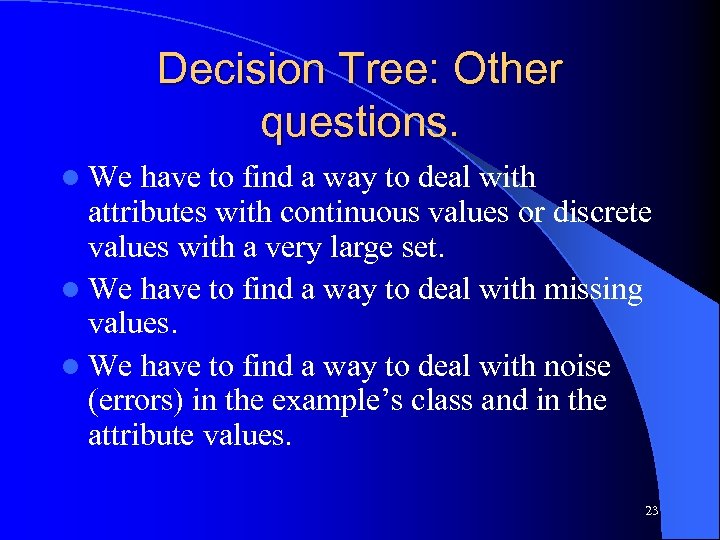 Decision Tree: Other questions. l We have to find a way to deal with